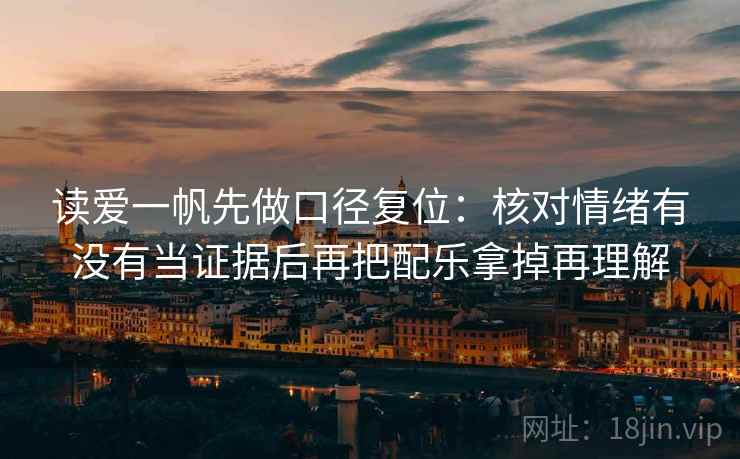 读爱一帆先做口径复位:核对情绪有没有当证据后再把配乐拿掉再理解 读爱一帆先做口径复位:核对情绪有没有当证据后再把配乐拿掉再理解