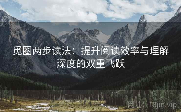 觅圈两步读法:提升阅读效率与理解深度的双重飞跃 觅圈两步读法:提升阅读效率与理解深度的双重飞跃